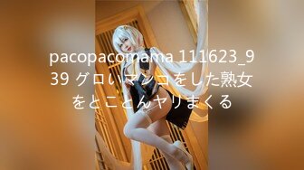 pacopacomama 111623_939 グロいマンコをした熟女をとことんヤリまくる