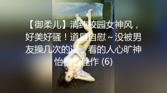 【御柔儿】清纯校园女神风，好美好骚！道具自慰～没被男友操几次的逼，看的人心旷神怡撸管佳作 (6)