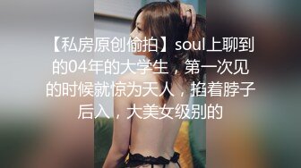 【私房原创偷拍】soul上聊到的04年的大学生，第一次见的时候就惊为天人，掐着脖子后入，大美女级别的