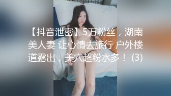 【抖音泄密】5万粉丝，湖南美人妻 让心情去旅行 户外楼道露出，美穴超粉水多！ (3)