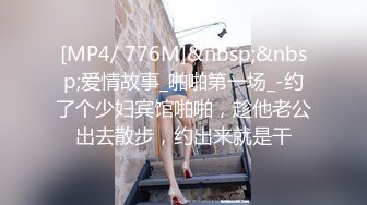 [MP4/ 776M]&nbsp;&nbsp;爱情故事_啪啪第一场_-约了个少妇宾馆啪啪，趁他老公出去散步，约出来就是干