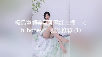 极品童颜美巨乳网红主播❤️oh_honey❤️强烈推荐 (1)