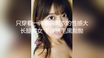 只穿着一件裹胸黑衣的性感大长腿美女 下体逼毛黑黝黝