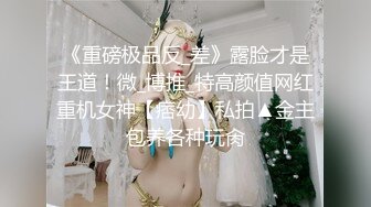 《重磅极品反_差》露脸才是王道！微_博推_特高颜值网红重机女神【痞幼】私拍▲金主包养各种玩肏