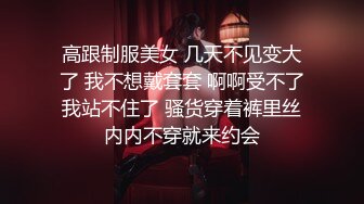 高跟制服美女 几天不见变大了 我不想戴套套 啊啊受不了我站不住了 骚货穿着裤里丝内内不穿就来约会