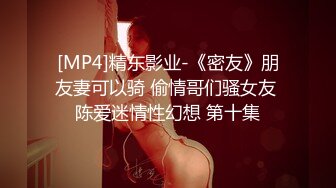 [MP4]精东影业-《密友》朋友妻可以骑 偷情哥们骚女友 陈爱迷情性幻想 第十集