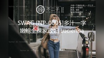 SWAG [NP-0005]多汁一字嫩鲍全裸家政妇 Lucienna