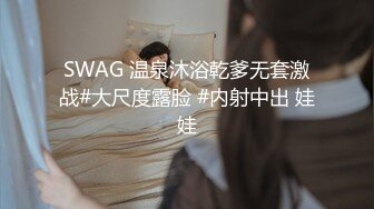 SWAG 温泉沐浴乾爹无套激战#大尺度露脸 #内射中出 娃娃