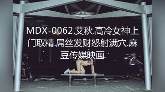 MDX-0062.艾秋.高冷女神上门取精.屌丝发财怒射满穴.麻豆传媒映画