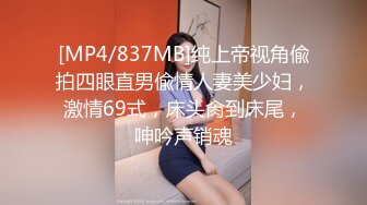 [MP4/837MB]纯上帝视角偸拍四眼直男偸情人妻美少妇，激情69式，床头肏到床尾，呻吟声销魂