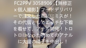 FC2PPV 3058906 【無修正ｘ個人撮影】フードデリバリーで注文した商品にミスが！その代償としてエッチな下着を着せて、アナル開発！トロトロになった初めてのアナルに大量の精子を中出し！