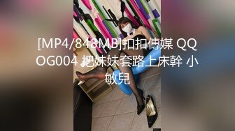 [MP4/848MB]扣扣傳媒 QQOG004 把妹妹套路上床幹 小敏兒