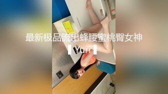 最新极品流出蜂腰蜜桃臀女神▌Yuri ▌