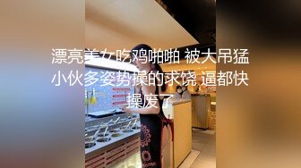 漂亮美女吃鸡啪啪 被大吊猛小伙多姿势操的求饶 逼都快操废了