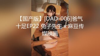 【国产版】[DAD-006]爸气十足EP22 兔子先生 x 麻豆传媒映画