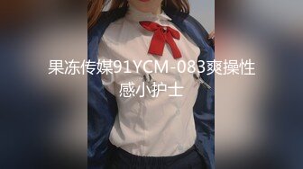 果冻传媒91YCM-083爽操性感小护士