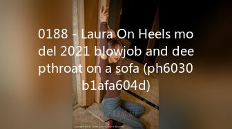 0188 - Laura On Heels model 2021 blowjob and deepthroat on a sofa (ph6030b1afa604d)