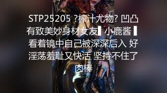 STP25205 ?榨汁尤物? 凹凸有致美妙身材女友▌小鹿酱 ▌看着镜中自己被深深后入 好淫荡羞耻又快活 坚持不住了肉棒