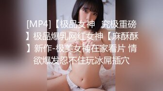 [MP4]【极品女神⭐究极重磅】极品爆乳网红女神【麻酥酥】新作-极美女神在家看片 情欲爆发忍不住玩冰屌插穴