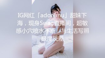 IG网红「adonimu」甜妹下海，现身Swag直播间，超敏感小穴喷水不断，与生活写照极度反差