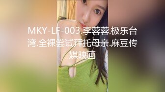 MKY-LF-003.李蓉蓉.极乐台湾.全裸尝试拜托母亲.麻豆传媒映画