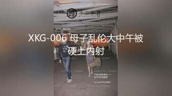 XKG-006 母子乱伦大中午被硬上内射