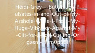 Heidi-Grey---Butt-Plugs-Pulsates-in-and-Out-of-My-Asshole-While-I-Press-My-Huge-Vibrator-Against-My-Clit-for-a-Toe-Curling-Orgasm-HVm0p58i