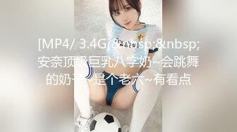 [MP4/ 3.4G]&nbsp;&nbsp;安奈顶级巨乳八字奶~会跳舞的奶子~是个老六~有看点