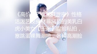 《高价VIP 福利群泄密》性格活泼艺校身材非常顶的美乳白虎小美女【玉米】露脸私拍，塞跳蛋裸舞潮喷，各种高潮脸