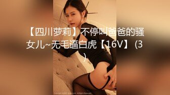 【四川萝莉】不停叫爸爸的骚女儿~无毛逼白虎【16V】 (3)