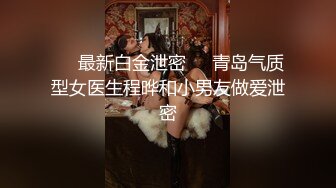 ❤️最新白金泄密❤️青岛气质型女医生程晔和小男友做爱泄密