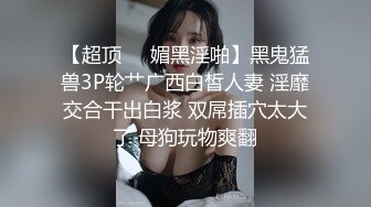 【超顶❤️媚黑淫啪】黑鬼猛兽3P轮艹广西白皙人妻 淫靡交合干出白浆 双屌插穴太大了 母狗玩物爽翻