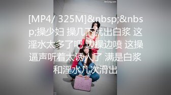 [MP4/ 325M]&nbsp;&nbsp;操少妇 操几下就出白浆 这淫水太多了吧 边操边喷 这操逼声听着太诱人了 满是白浆和淫水几次滑出