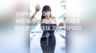 [MP4]STP30406 國產AV 蜜桃影像傳媒 PMC395 肉體安慰失戀的親妹妹 斑斑 VIP0600