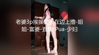 老婆3p挨操丈夫在边上撸-姐姐-富婆-直接-Pua-少妇