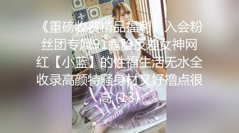 《重磅收费精品福利》入会粉丝团专属91露脸反差女神网红【小蓝】的性福生活无水全收录高颜特骚身材又好撸点很高 (13)