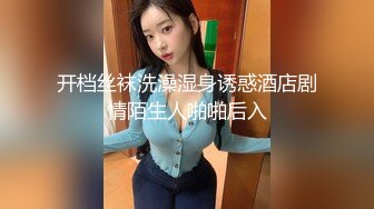 开档丝袜洗澡湿身诱惑酒店剧情陌生人啪啪后入