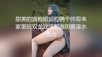 甜美的旗袍姐姐约俩个帅哥来家里玩双龙戏凤刺激阴蒂淫水流出