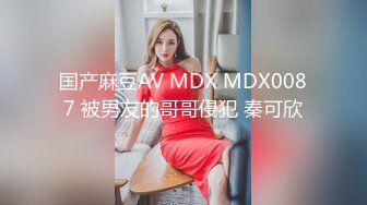 国产麻豆AV MDX MDX0087 被男友的哥哥侵犯 秦可欣