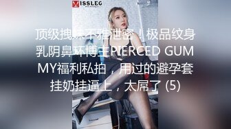 顶级拽妹不雅泄密！极品纹身乳阴鼻环博主PIERCED GUMMY福利私拍，用过的避孕套挂奶挂逼上，太屌了 (5)