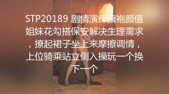 STP20189 剧情演绎旗袍颜值姐妹花勾搭保安解决生理需求，撩起裙子坐上来摩擦调情，上位骑乘站立侧入操玩一个换下一个