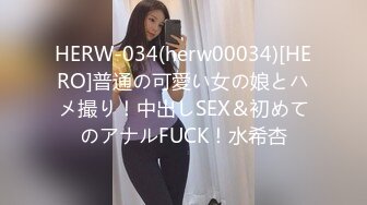 HERW-034(herw00034)[HERO]普通の可愛い女の娘とハメ撮り！中出しSEX＆初めてのアナルFUCK！水希杏