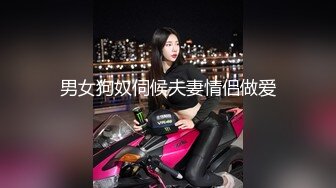 男女狗奴伺候夫妻情侣做爱