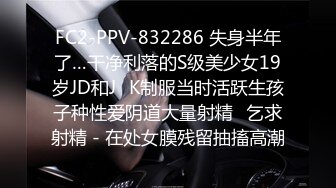 FC2-PPV-832286 失身半年了…干净利落的S级美少女19岁JD和J♥K制服当时活跃生孩子种性爱阴道大量射精♥乞求射精 - 在处女膜残留抽搐高潮