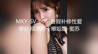 MKY-SV-006-暑假补修性爱学分.视讯时干爆姐姐-蜜苏