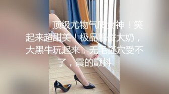 ❤️❤️顶级尤物气质女神！笑起来超甜美！极品肥臀大奶，大黑牛玩起来，无毛骚穴受不了，震的颤抖