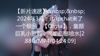 【新片速遞】&nbsp;&nbsp;2024年3月，stripchat来了一个极品，【Olivia】，童颜巨乳小萝莉，滴蜡缸塞喷水[2.88G/MP4/04:24:09]