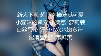 新人下海 超顶肉棒塞满可爱小猫咪的嫩穴 小美惠  萝莉装白丝吊带 狂肏小穴水嫩多汁 湿滑蜜鲍异常鲜美