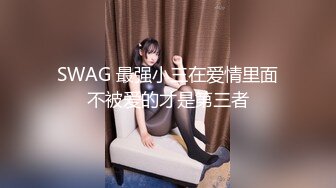 SWAG 最强小三在爱情里面不被爱的才是第三者