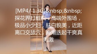 [MP4/ 1.3G]&nbsp;&nbsp;探花界打桩机，高端外围场，极品小少妇，肤白貌美，近距离口交舔穴，高潮迭起干爽真刺激